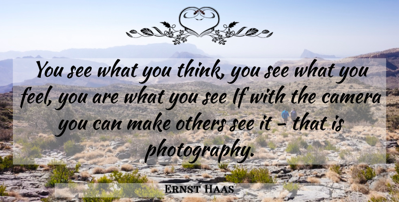 Ernst Haas Quote About Photography, Thinking, Cameras: You See What You Think...