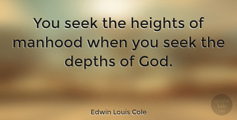 Edwin Louis Cole Quote About Height, Depth, Literature: You Seek The Heights Of...