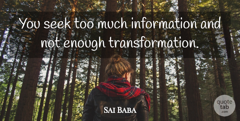 Sai Baba Quote About Yoga, Too Much Information, Transformation: You Seek Too Much Information...