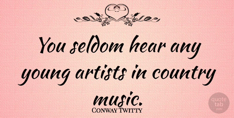 Conway Twitty Quote About Country, Artist, Young: You Seldom Hear Any Young...