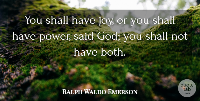 Ralph Waldo Emerson Quote About Power, Joy, Said: You Shall Have Joy Or...