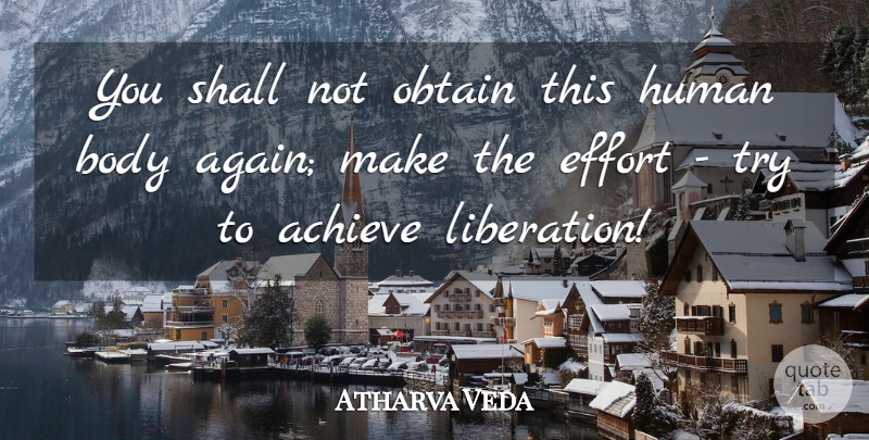 Atharva Veda Quote About Achieve, Body, Effort, Human, Obtain: You Shall Not Obtain This...