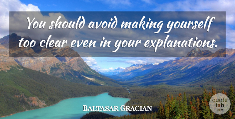 Baltasar Gracian Quote About Political, Should, Explanation: You Should Avoid Making Yourself...