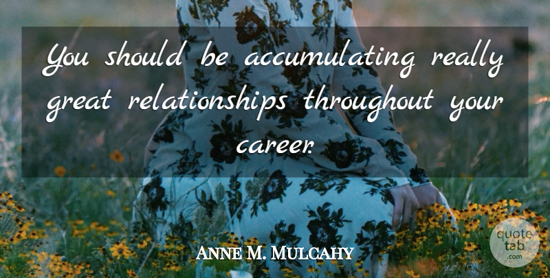 Anne M. Mulcahy Quote About Careers, Great Relationship, Should: You Should Be Accumulating Really...