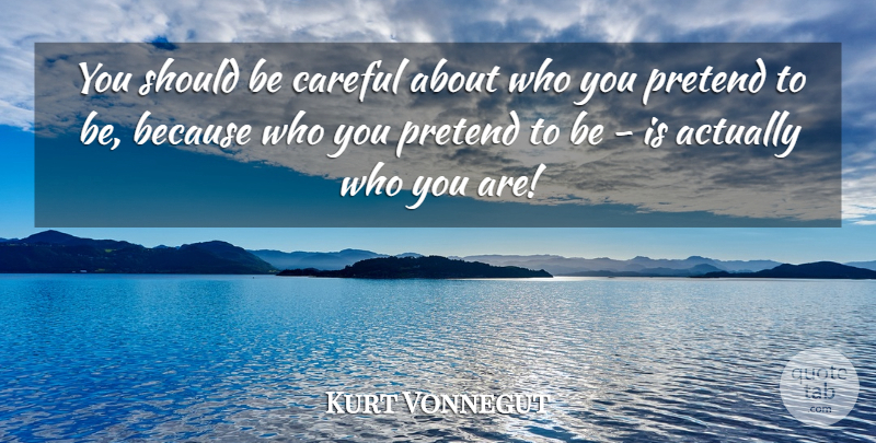 Kurt Vonnegut Quote About Should, Be Careful, Careful: You Should Be Careful About...