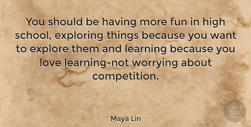 Maya Lin Quote About Fun, School, Worry: You Should Be Having More...
