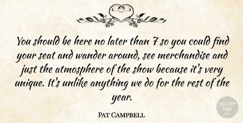 Pat Campbell Quote About Atmosphere, Later, Rest, Seat, Unlike: You Should Be Here No...