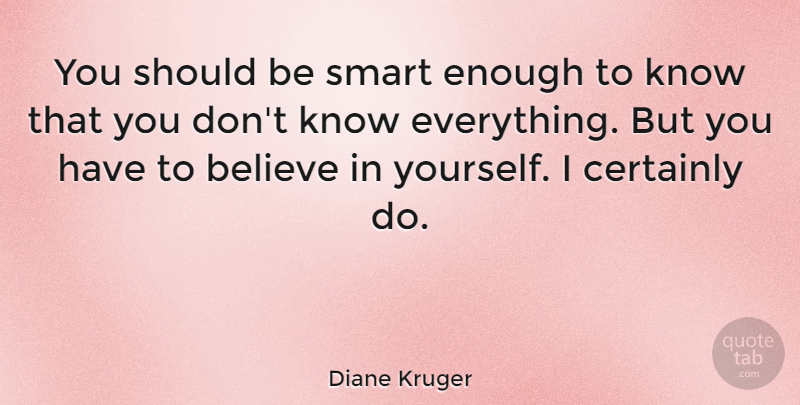 Diane Kruger Quote About Smart, Believe, Enough: You Should Be Smart Enough...