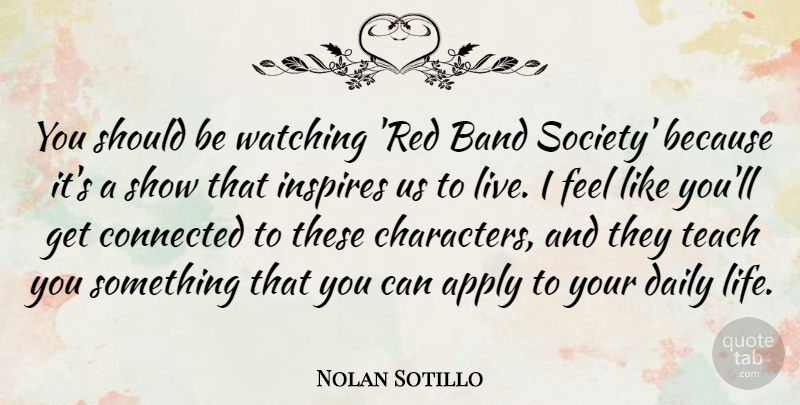 Nolan Sotillo Quote About Apply, Band, Connected, Inspires, Life: You Should Be Watching Red...