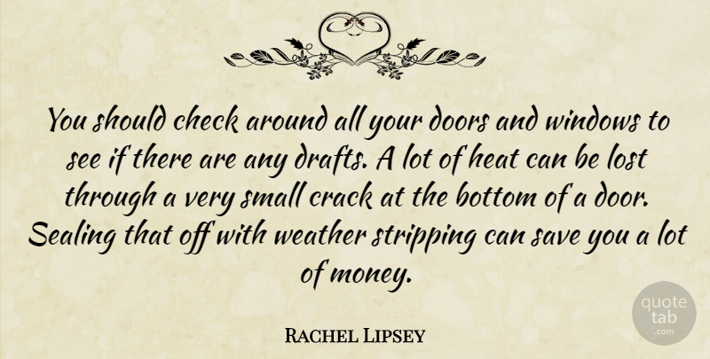 Rachel Lipsey Quote About Bottom, Check, Crack, Doors, Heat: You Should Check Around All...