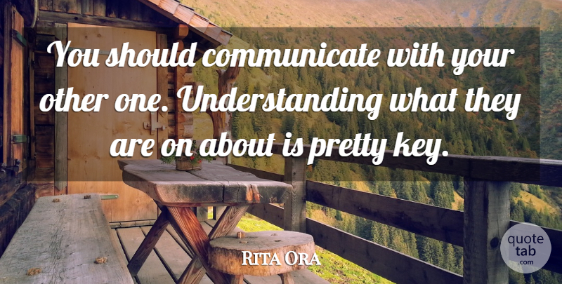 Rita Ora Quote About Understanding: You Should Communicate With Your...