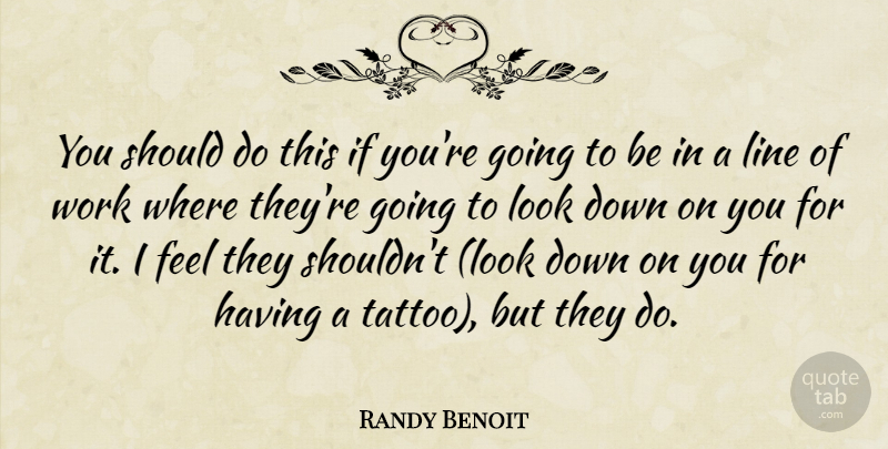 Randy Benoit Quote About Line, Work: You Should Do This If...