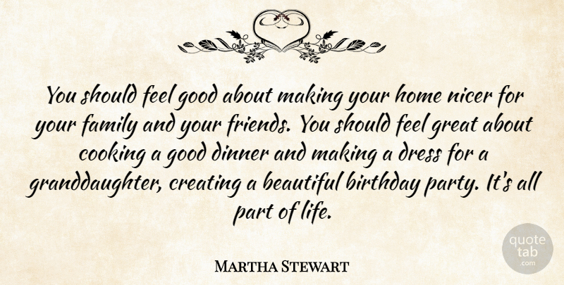 Martha Stewart Quote About Beautiful, Birthday, Cooking, Creating, Dinner: You Should Feel Good About...