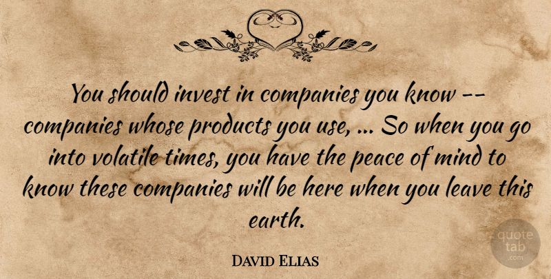 David Elias Quote About Companies, Invest, Leave, Mind, Peace: You Should Invest In Companies...