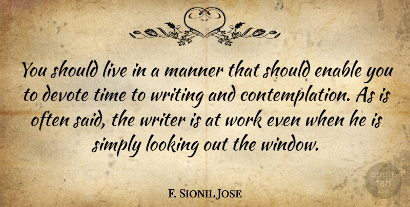F. Sionil Jose Quote About Devote, Enable, Looking, Manner, Simply: You Should Live In A...