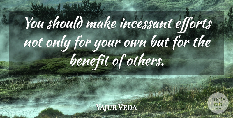 Yajur Veda Quote About Benefit, Efforts, Incessant: You Should Make Incessant Efforts...
