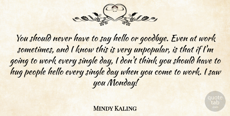 Mindy Kaling Quote About Goodbye, Monday, Thinking: You Should Never Have To...