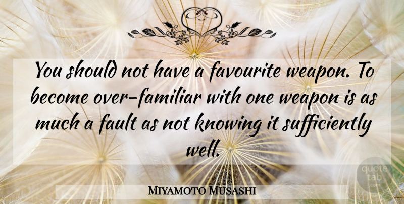 Miyamoto Musashi Quote About War, Knowing, Weapons: You Should Not Have A...