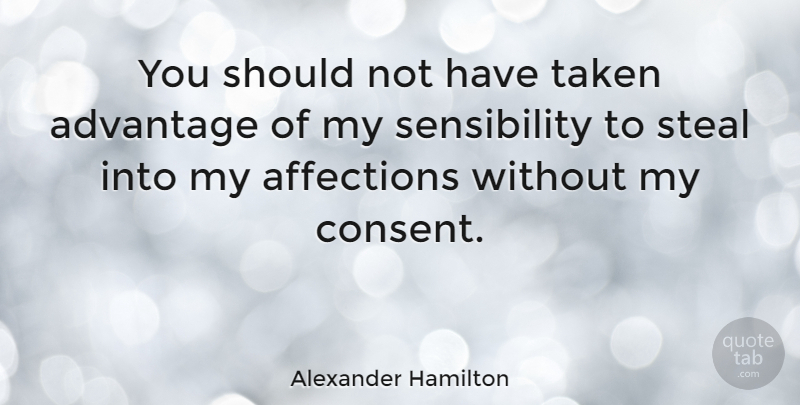 Alexander Hamilton Quote About Taken, Affection, Stealing: You Should Not Have Taken...
