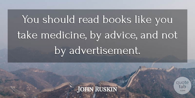 John Ruskin Quote About Book, Medicine, Advice: You Should Read Books Like...