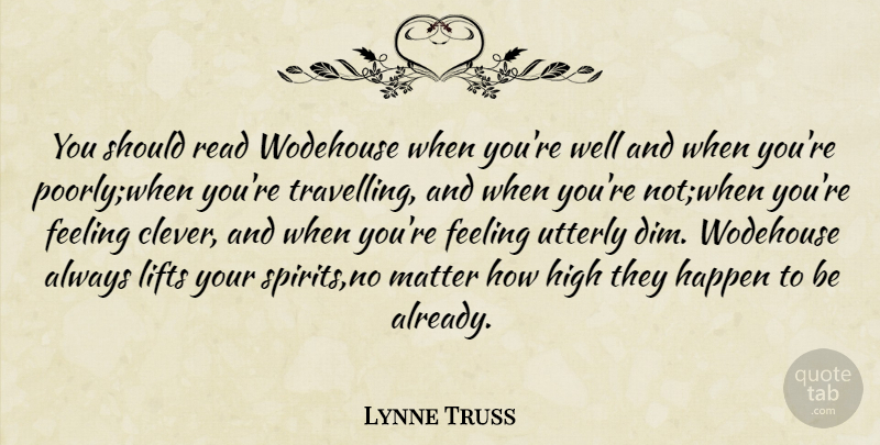 Lynne Truss Quote About Clever, Feelings, Matter: You Should Read Wodehouse When...