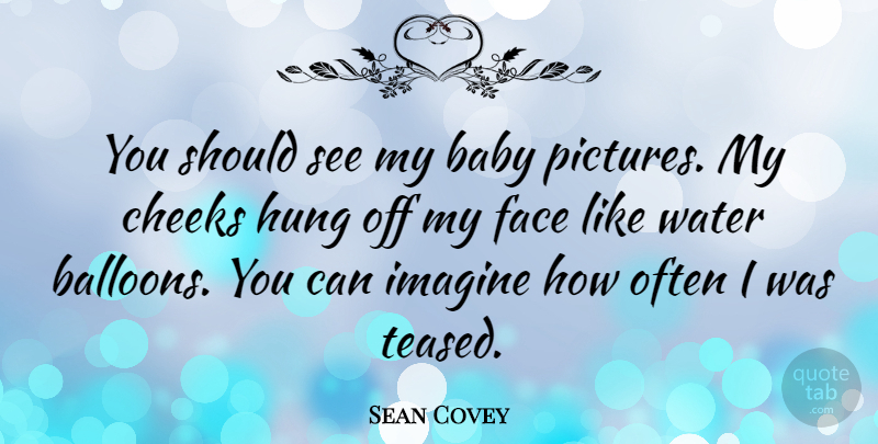 Sean Covey Quote About Baby, Water, Faces: You Should See My Baby...