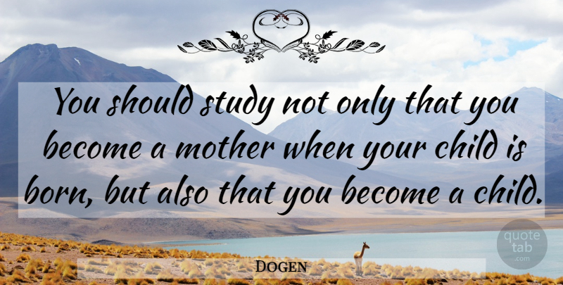 Dogen Quote About Mother, Children, Spirituality: You Should Study Not Only...
