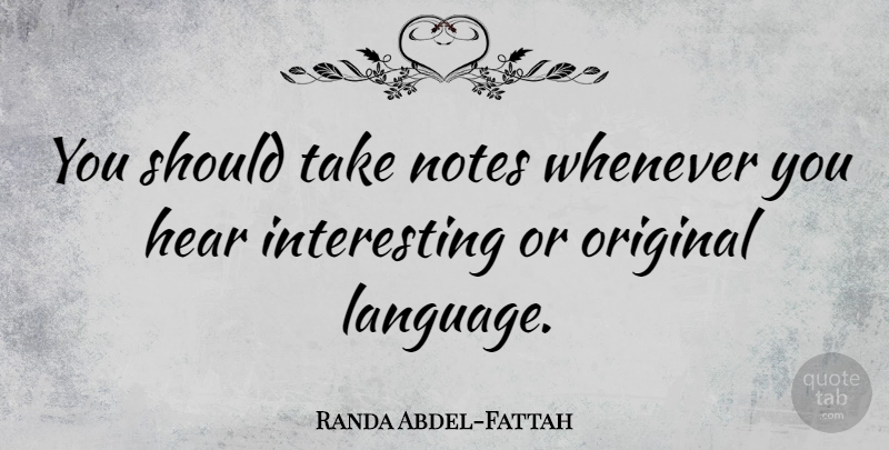 Randa Abdel-Fattah Quote About Interesting, Language, Notes: You Should Take Notes Whenever...