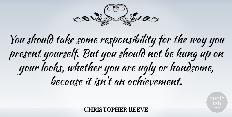 Christopher Reeve Quote About Responsibility, Achievement, Ugly: You Should Take Some Responsibility...
