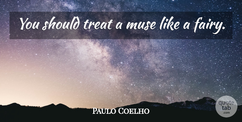 Paulo Coelho Quote About Fairy, Muse, Should: You Should Treat A Muse...