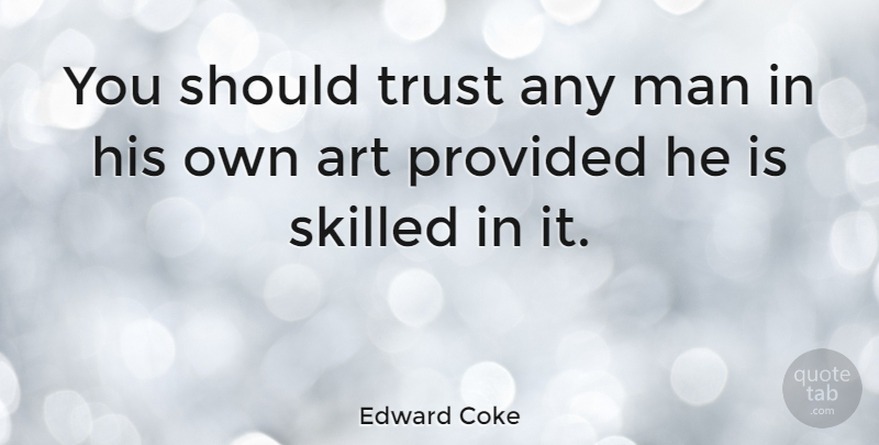 Edward Coke Quote About Trust, Art, Men: You Should Trust Any Man...