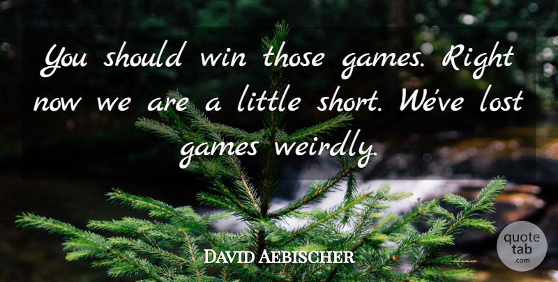 David Aebischer Quote About Games, Lost, Win: You Should Win Those Games...