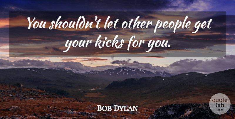 Bob Dylan Quote About Art, Media, People: You Shouldnt Let Other People...