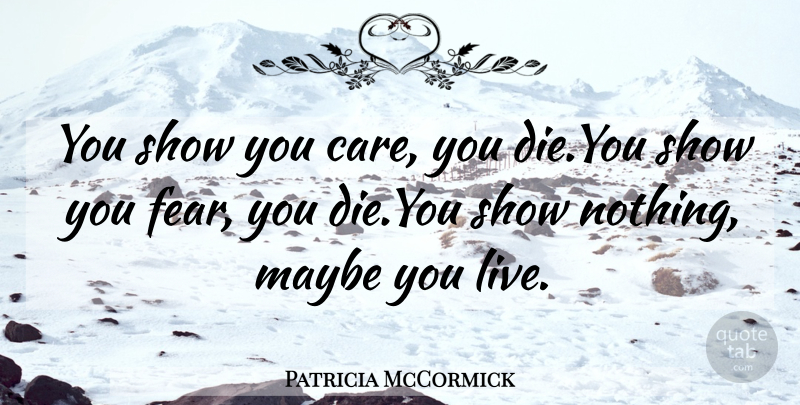 Patricia McCormick Quote About Care, Show You Care, Shows: You Show You Care You...