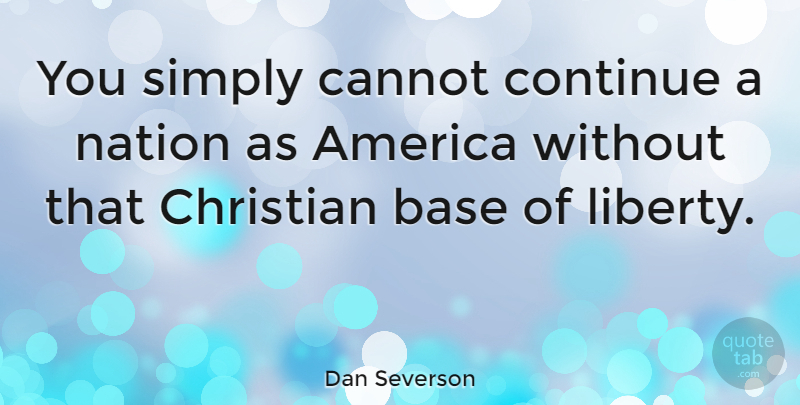 Dan Severson Quote About America, Base, Cannot, Continue, Simply: You Simply Cannot Continue A...