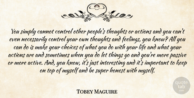 Tobey Maguire Quote About Actions, Cannot, Choices, Control, Honest: You Simply Cannot Control Other...