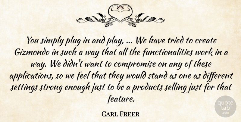 Carl Freer Quote About Compromise, Create, Plug, Products, Selling: You Simply Plug In And...