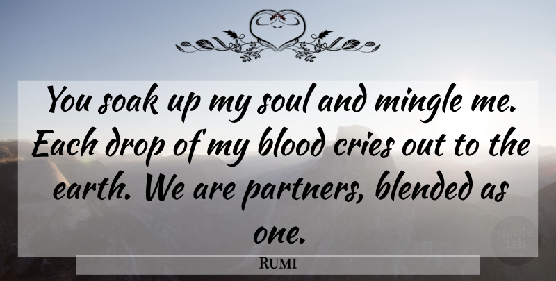 Rumi Quote About Blood, Soul, Earth: You Soak Up My Soul...