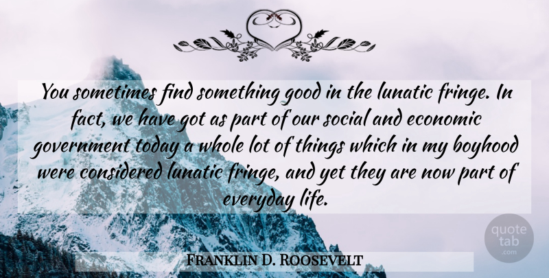 Franklin D. Roosevelt Quote About Government, Everyday, Radicalism: You Sometimes Find Something Good...