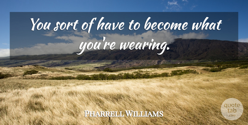 Pharrell Williams Quote About undefined: You Sort Of Have To...
