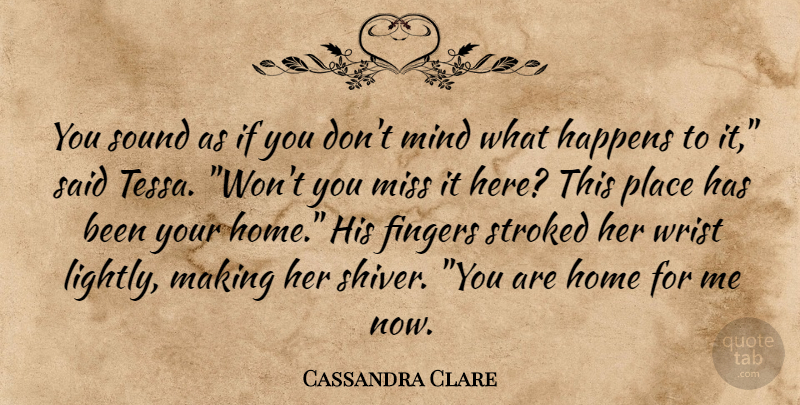 Cassandra Clare Quote About Home, Missing, Mind: You Sound As If You...