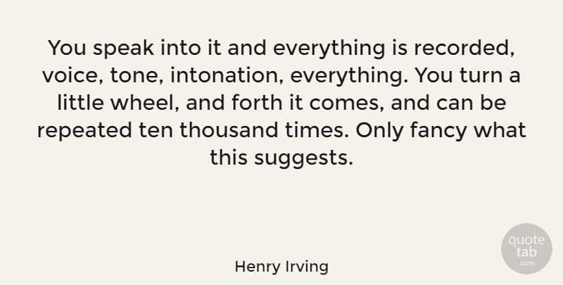 Henry Irving Quote About Fancy, Forth, Repeated, Ten, Thousand: You Speak Into It And...