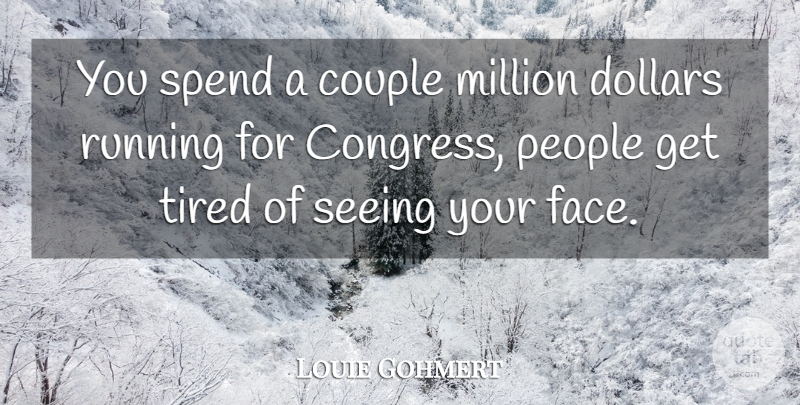 Louie Gohmert Quote About Couple, Dollars, Million, People, Running: You Spend A Couple Million...
