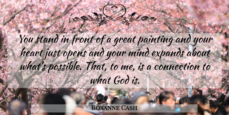 Rosanne Cash Quote About Heart, Mind, Connections: You Stand In Front Of...