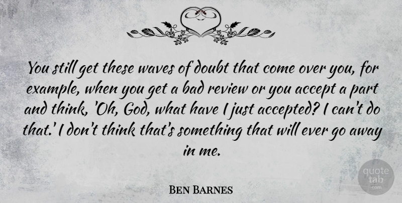 Ben Barnes Quote About Accept, Bad, God, Review: You Still Get These Waves...