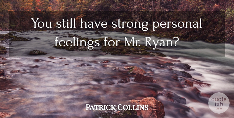 Patrick Collins Quote About Feelings, Personal, Strong: You Still Have Strong Personal...