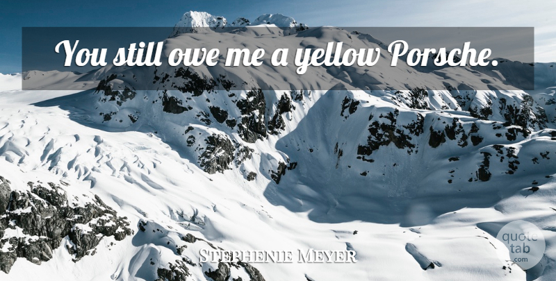 Stephenie Meyer Quote About Twilight, Yellow, Porsche: You Still Owe Me A...