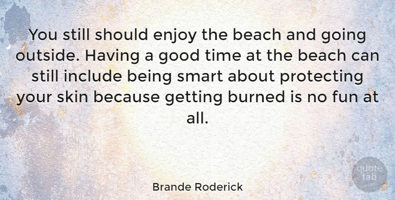 Brande Roderick Quote About Beach, Fun, Smart: You Still Should Enjoy The...