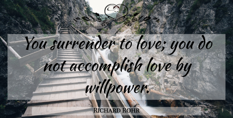 Richard Rohr Quote About Love You, Willpower, Surrender: You Surrender To Love You...