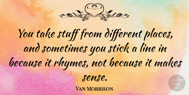 Van Morrison Quote About Lines, Rhyming, Stuff: You Take Stuff From Different...